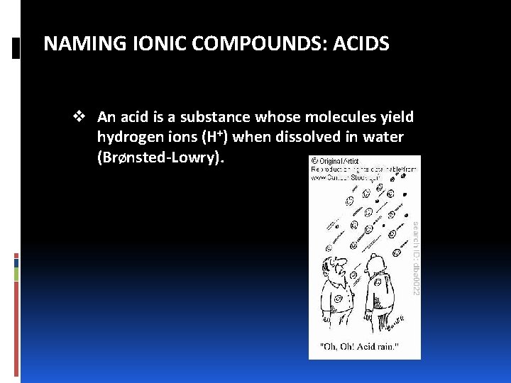 NAMING IONIC COMPOUNDS: ACIDS v An acid is a substance whose molecules yield hydrogen