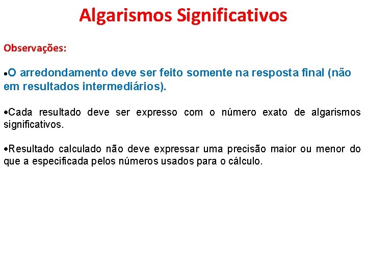 Algarismos Significativos Observações: O arredondamento deve ser feito somente na resposta final (não em