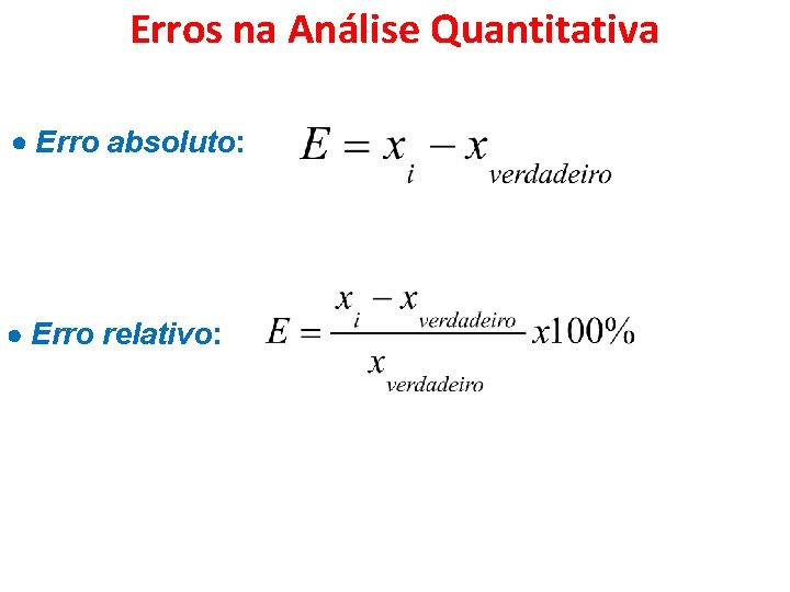 Erros na Análise Quantitativa Erro absoluto: Erro relativo: 