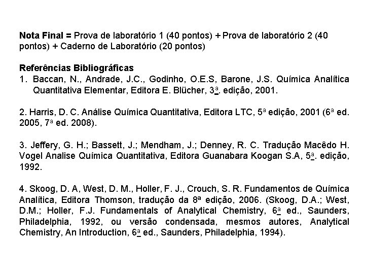 Nota Final = Prova de laboratório 1 (40 pontos) + Prova de laboratório 2