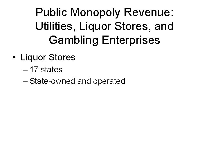 Public Monopoly Revenue: Utilities, Liquor Stores, and Gambling Enterprises • Liquor Stores – 17