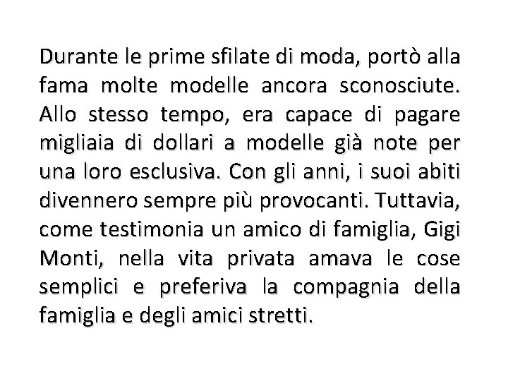 Durante le prime sfilate di moda, portò alla fama molte modelle ancora sconosciute. Allo