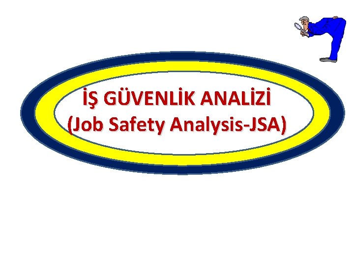 İŞ GÜVENLİK ANALİZİ (Job Safety Analysis-JSA) İŞ GÜVENLİK ANALİZİ (Job Safety Analysis-JSA)