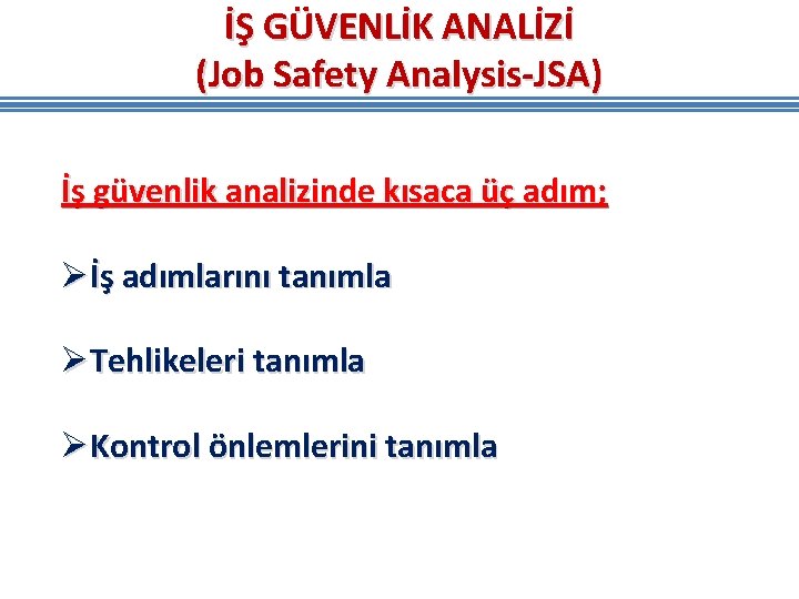 İŞ GÜVENLİK ANALİZİ (Job Safety Analysis-JSA) İş güvenlik analizinde kısaca üç adım; Øİş adımlarını İŞ GÜVENLİK ANALİZİ (Job Safety Analysis-JSA) İş güvenlik analizinde kısaca üç adım; Øİş adımlarını