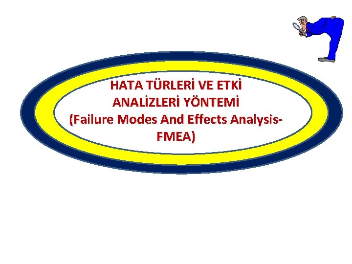 HATA TÜRLERİ VE ETKİ ANALİZLERİ YÖNTEMİ (Failure Modes And Effects Analysis. FMEA) HATA TÜRLERİ VE ETKİ ANALİZLERİ YÖNTEMİ (Failure Modes And Effects Analysis. FMEA)