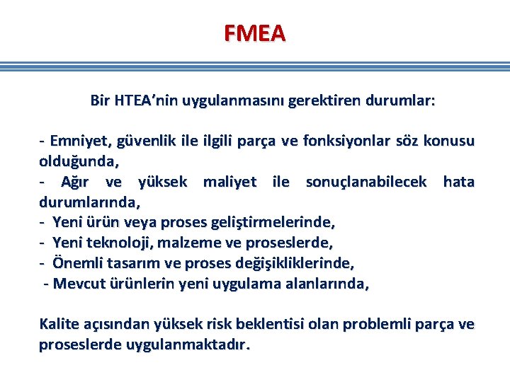 FMEA Bir HTEA’nin uygulanmasını gerektiren durumlar: - Emniyet, güvenlik ile ilgili parça ve fonksiyonlar FMEA Bir HTEA’nin uygulanmasını gerektiren durumlar: - Emniyet, güvenlik ile ilgili parça ve fonksiyonlar