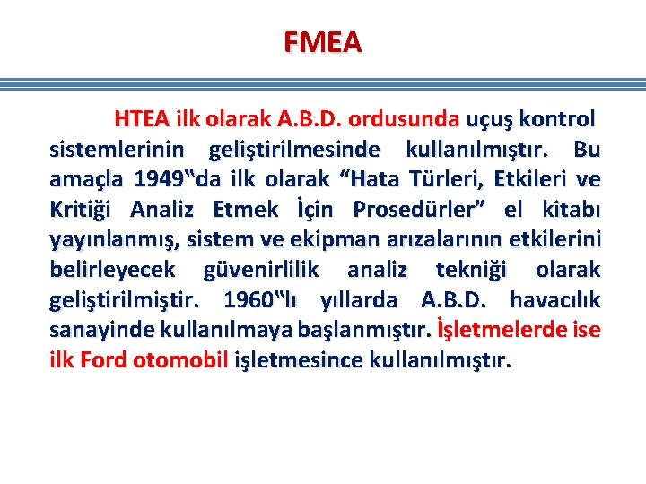 FMEA HTEA ilk olarak A. B. D. ordusunda uçuş kontrol sistemlerinin geliştirilmesinde kullanılmıştır. Bu FMEA HTEA ilk olarak A. B. D. ordusunda uçuş kontrol sistemlerinin geliştirilmesinde kullanılmıştır. Bu