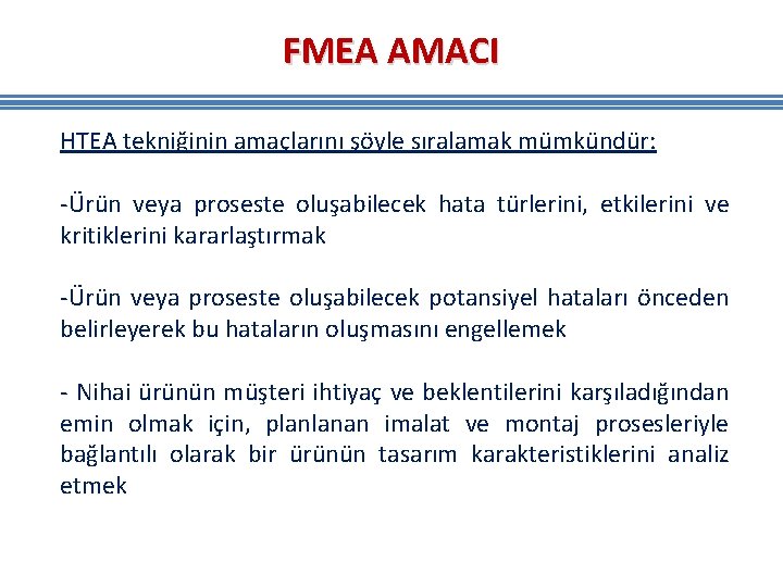 FMEA AMACI HTEA tekniğinin amaçlarını şöyle sıralamak mümkündür: -Ürün veya proseste oluşabilecek hata türlerini, FMEA AMACI HTEA tekniğinin amaçlarını şöyle sıralamak mümkündür: -Ürün veya proseste oluşabilecek hata türlerini,