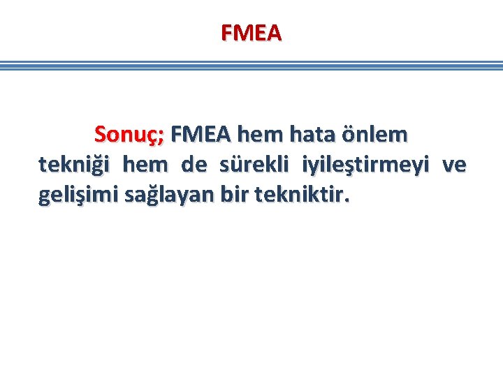 FMEA Sonuç; FMEA hem hata önlem tekniği hem de sürekli iyileştirmeyi ve gelişimi sağlayan FMEA Sonuç; FMEA hem hata önlem tekniği hem de sürekli iyileştirmeyi ve gelişimi sağlayan