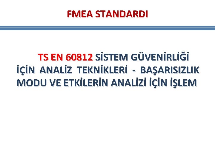 FMEA STANDARDI TS EN 60812 SİSTEM GÜVENİRLİĞİ İÇİN ANALİZ TEKNİKLERİ - BAŞARISIZLIK MODU VE FMEA STANDARDI TS EN 60812 SİSTEM GÜVENİRLİĞİ İÇİN ANALİZ TEKNİKLERİ - BAŞARISIZLIK MODU VE