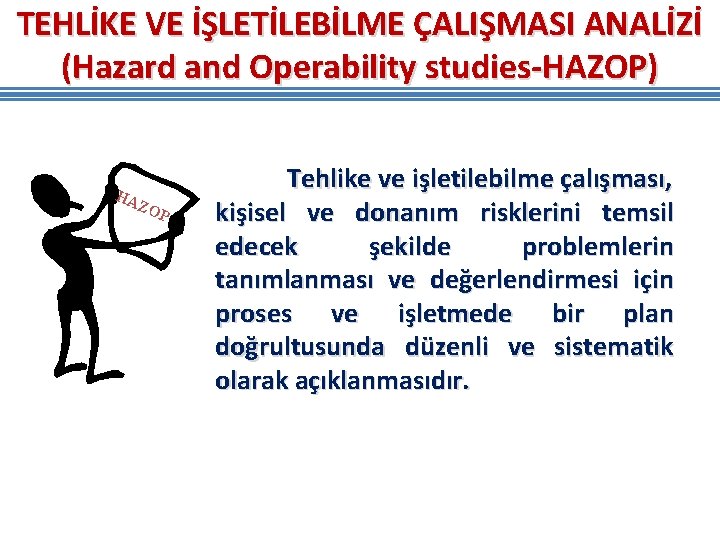TEHLİKE VE İŞLETİLEBİLME ÇALIŞMASI ANALİZİ (Hazard and Operability studies-HAZOP) HA ZO P Tehlike ve TEHLİKE VE İŞLETİLEBİLME ÇALIŞMASI ANALİZİ (Hazard and Operability studies-HAZOP) HA ZO P Tehlike ve