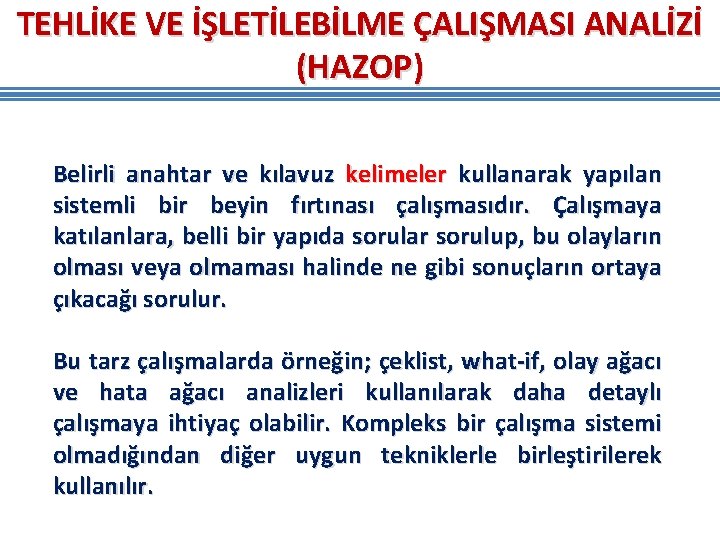 TEHLİKE VE İŞLETİLEBİLME ÇALIŞMASI ANALİZİ (HAZOP) Belirli anahtar ve kılavuz kelimeler kullanarak yapılan sistemli TEHLİKE VE İŞLETİLEBİLME ÇALIŞMASI ANALİZİ (HAZOP) Belirli anahtar ve kılavuz kelimeler kullanarak yapılan sistemli