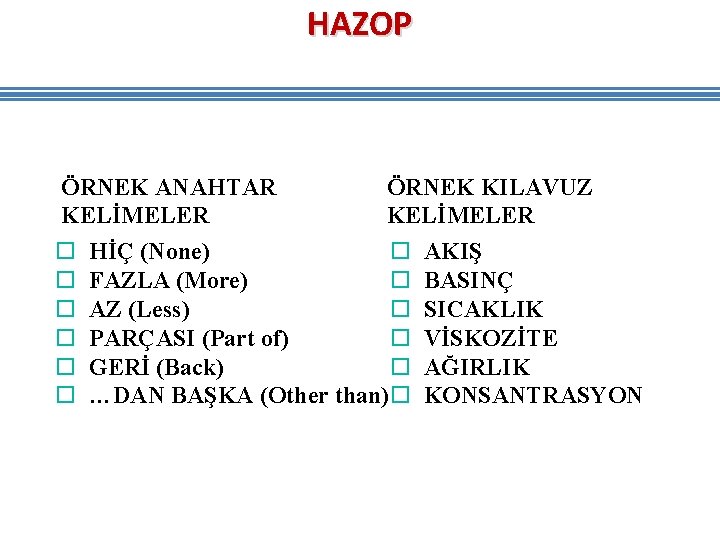 HAZOP ÖRNEK ANAHTAR KELİMELER o o o ÖRNEK KILAVUZ KELİMELER HİÇ (None) o FAZLA HAZOP ÖRNEK ANAHTAR KELİMELER o o o ÖRNEK KILAVUZ KELİMELER HİÇ (None) o FAZLA