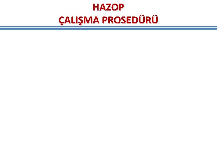HAZOP ÇALIŞMA PROSEDÜRÜ HAZOP ÇALIŞMA PROSEDÜRÜ