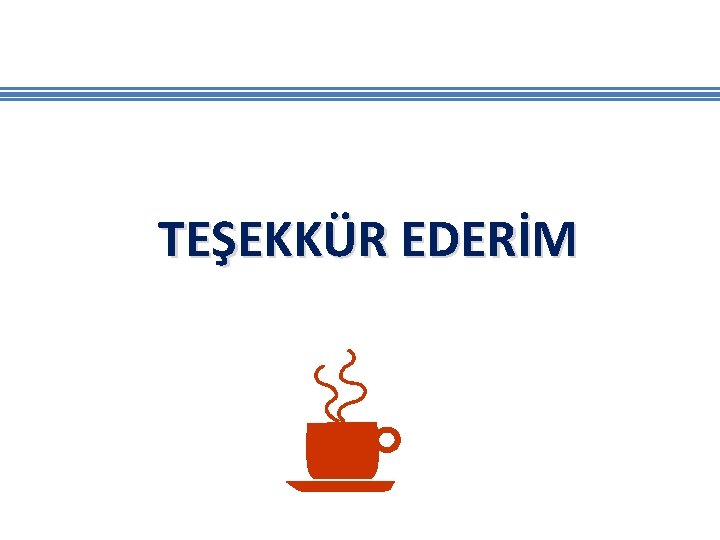 TEŞEKKÜR EDERİM TEŞEKKÜR EDERİM