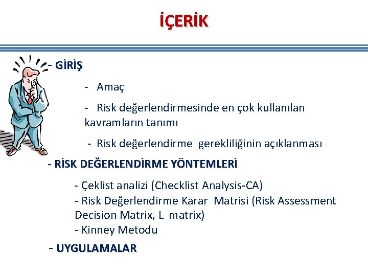 İÇERİK - GİRİŞ - Amaç - Risk değerlendirmesinde en çok kullanılan kavramların tanımı - İÇERİK - GİRİŞ - Amaç - Risk değerlendirmesinde en çok kullanılan kavramların tanımı -