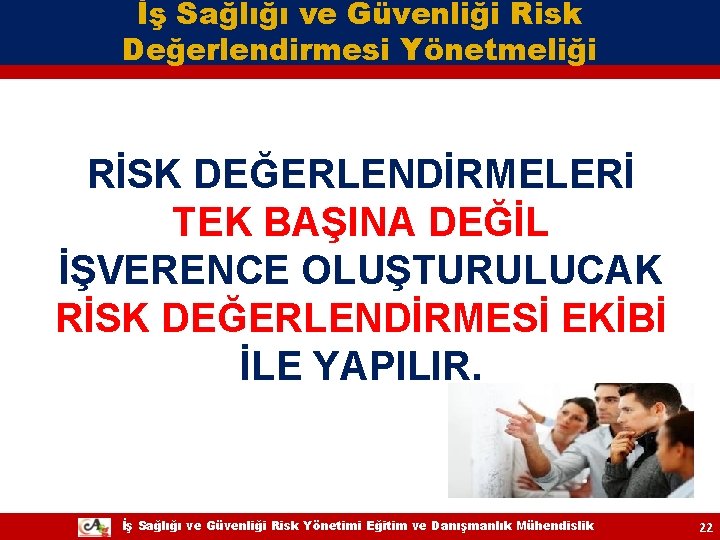 İş Sağlığı ve Güvenliği Risk Değerlendirmesi Yönetmeliği RİSK DEĞERLENDİRMELERİ TEK BAŞINA DEĞİL İŞVERENCE OLUŞTURULUCAK İş Sağlığı ve Güvenliği Risk Değerlendirmesi Yönetmeliği RİSK DEĞERLENDİRMELERİ TEK BAŞINA DEĞİL İŞVERENCE OLUŞTURULUCAK