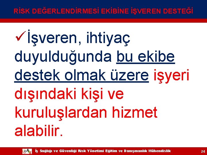 RİSK DEĞERLENDİRMESİ EKİBİNE İŞVEREN DESTEĞİ üİşveren, ihtiyaç duyulduğunda bu ekibe destek olmak üzere işyeri RİSK DEĞERLENDİRMESİ EKİBİNE İŞVEREN DESTEĞİ üİşveren, ihtiyaç duyulduğunda bu ekibe destek olmak üzere işyeri