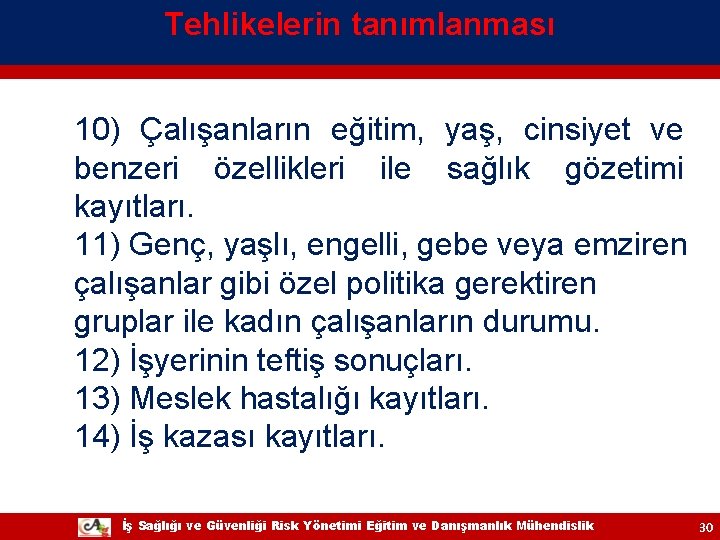 Tehlikelerin tanımlanması 10) Çalışanların eğitim, yaş, cinsiyet ve benzeri özellikleri ile sağlık gözetimi kayıtları. Tehlikelerin tanımlanması 10) Çalışanların eğitim, yaş, cinsiyet ve benzeri özellikleri ile sağlık gözetimi kayıtları.
