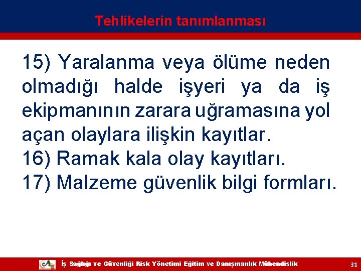 Tehlikelerin tanımlanması 15) Yaralanma veya ölüme neden olmadığı halde işyeri ya da iş ekipmanının Tehlikelerin tanımlanması 15) Yaralanma veya ölüme neden olmadığı halde işyeri ya da iş ekipmanının