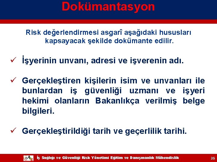 Dokümantasyon Risk değerlendirmesi asgarî aşağıdaki hususları kapsayacak şekilde dokümante edilir. ü İşyerinin unvanı, adresi Dokümantasyon Risk değerlendirmesi asgarî aşağıdaki hususları kapsayacak şekilde dokümante edilir. ü İşyerinin unvanı, adresi