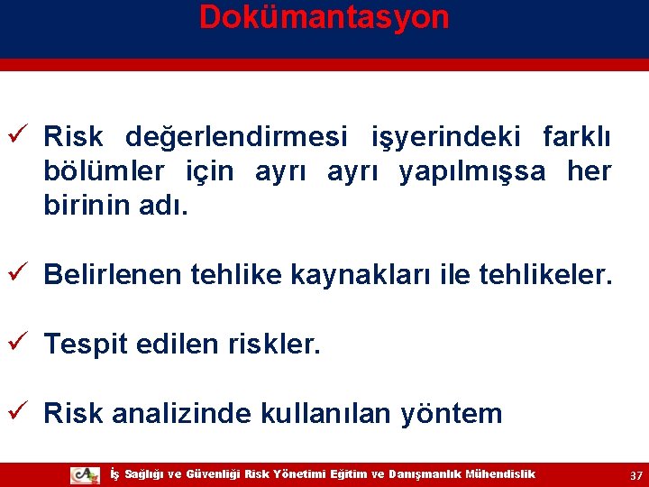 Dokümantasyon ü Risk değerlendirmesi işyerindeki farklı bölümler için ayrı yapılmışsa her birinin adı. ü Dokümantasyon ü Risk değerlendirmesi işyerindeki farklı bölümler için ayrı yapılmışsa her birinin adı. ü