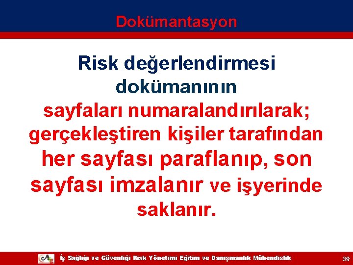 Dokümantasyon Risk değerlendirmesi dokümanının sayfaları numaralandırılarak; gerçekleştiren kişiler tarafından her sayfası paraflanıp, son sayfası Dokümantasyon Risk değerlendirmesi dokümanının sayfaları numaralandırılarak; gerçekleştiren kişiler tarafından her sayfası paraflanıp, son sayfası