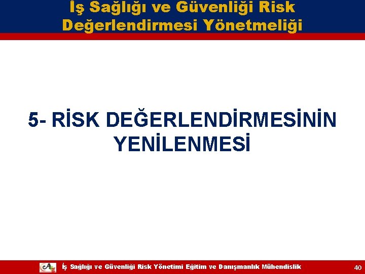 İş Sağlığı ve Güvenliği Risk Değerlendirmesi Yönetmeliği 5 - RİSK DEĞERLENDİRMESİNİN YENİLENMESİ İş Sağlığı İş Sağlığı ve Güvenliği Risk Değerlendirmesi Yönetmeliği 5 - RİSK DEĞERLENDİRMESİNİN YENİLENMESİ İş Sağlığı