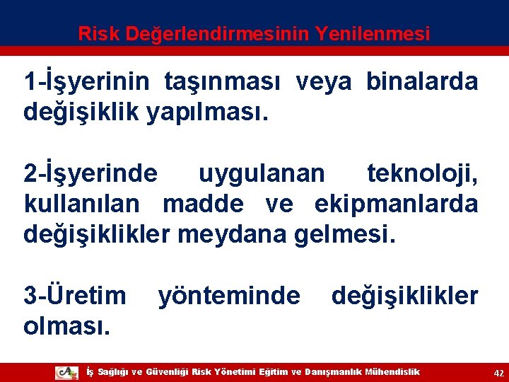 Risk Değerlendirmesinin Yenilenmesi 1 -İşyerinin taşınması veya binalarda değişiklik yapılması. 2 -İşyerinde uygulanan teknoloji, Risk Değerlendirmesinin Yenilenmesi 1 -İşyerinin taşınması veya binalarda değişiklik yapılması. 2 -İşyerinde uygulanan teknoloji,