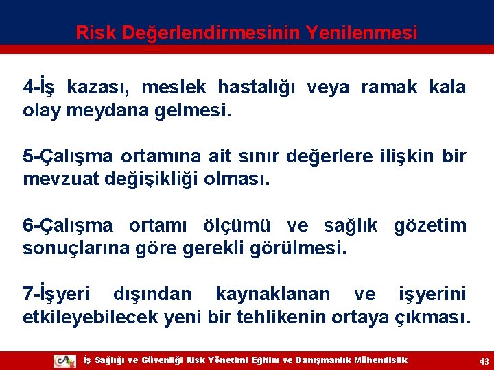 Risk Değerlendirmesinin Yenilenmesi 4 -İş kazası, meslek hastalığı veya ramak kala olay meydana gelmesi. Risk Değerlendirmesinin Yenilenmesi 4 -İş kazası, meslek hastalığı veya ramak kala olay meydana gelmesi.