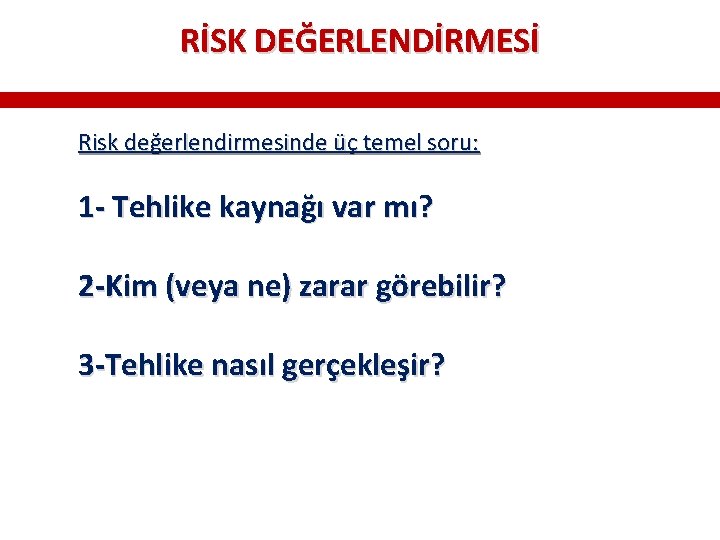 RİSK DEĞERLENDİRMESİ Risk değerlendirmesinde üç temel soru: 1 - Tehlike kaynağı var mı? 2 RİSK DEĞERLENDİRMESİ Risk değerlendirmesinde üç temel soru: 1 - Tehlike kaynağı var mı? 2