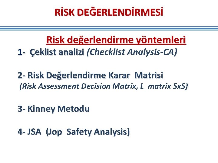 RİSK DEĞERLENDİRMESİ Risk değerlendirme yöntemleri 1 - Çeklist analizi (Checklist Analysis-CA) 2 - Risk RİSK DEĞERLENDİRMESİ Risk değerlendirme yöntemleri 1 - Çeklist analizi (Checklist Analysis-CA) 2 - Risk
