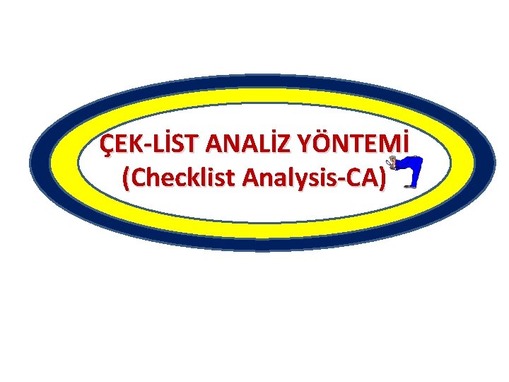 ÇEK-LİST ANALİZ YÖNTEMİ (Checklist Analysis-CA) ÇEK-LİST ANALİZ YÖNTEMİ (Checklist Analysis-CA)