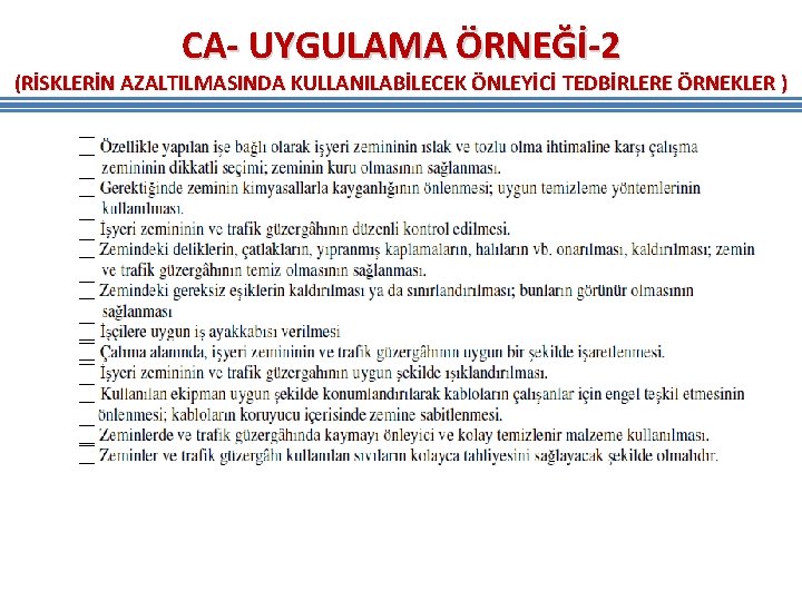 CA- UYGULAMA ÖRNEĞİ-2 (RİSKLERİN AZALTILMASINDA KULLANILABİLECEK ÖNLEYİCİ TEDBİRLERE ÖRNEKLER ) CA- UYGULAMA ÖRNEĞİ-2 (RİSKLERİN AZALTILMASINDA KULLANILABİLECEK ÖNLEYİCİ TEDBİRLERE ÖRNEKLER )