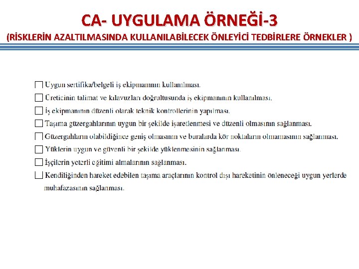 CA- UYGULAMA ÖRNEĞİ-3 (RİSKLERİN AZALTILMASINDA KULLANILABİLECEK ÖNLEYİCİ TEDBİRLERE ÖRNEKLER ) CA- UYGULAMA ÖRNEĞİ-3 (RİSKLERİN AZALTILMASINDA KULLANILABİLECEK ÖNLEYİCİ TEDBİRLERE ÖRNEKLER )