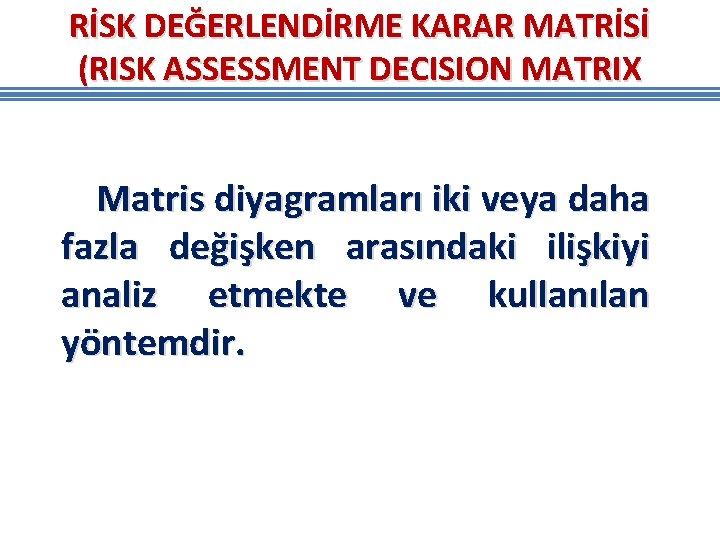 RİSK DEĞERLENDİRME KARAR MATRİSİ (RISK ASSESSMENT DECISION MATRIX Matris diyagramları iki veya daha fazla RİSK DEĞERLENDİRME KARAR MATRİSİ (RISK ASSESSMENT DECISION MATRIX Matris diyagramları iki veya daha fazla