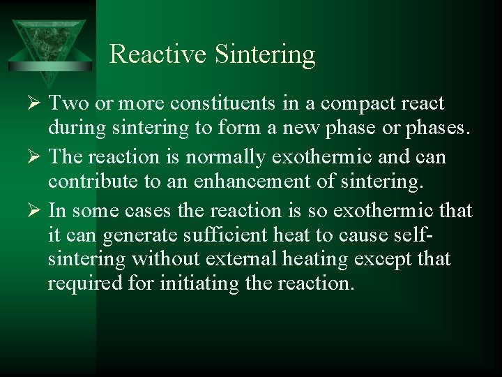 Reactive Sintering Ø Two or more constituents in a compact react during sintering to