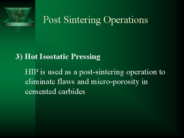 Post Sintering Operations 3) Hot Isostatic Pressing HIP is used as a post-sintering operation