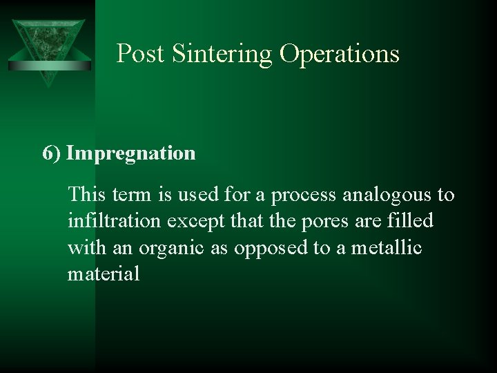 Post Sintering Operations 6) Impregnation This term is used for a process analogous to