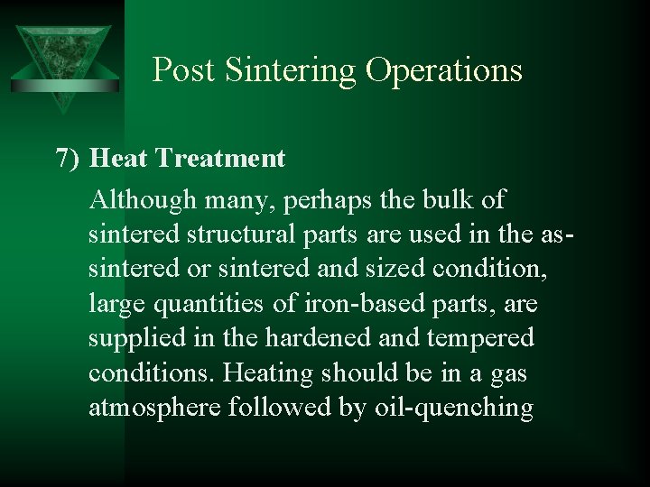 Post Sintering Operations 7) Heat Treatment Although many, perhaps the bulk of sintered structural