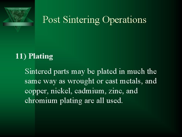 Post Sintering Operations 11) Plating Sintered parts may be plated in much the same