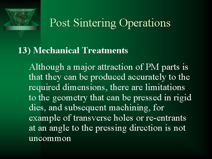 Post Sintering Operations 13) Mechanical Treatments Although a major attraction of PM parts is