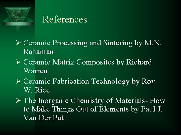References Ø Ceramic Processing and Sintering by M. N. Rahaman Ø Ceramic Matrix Composites