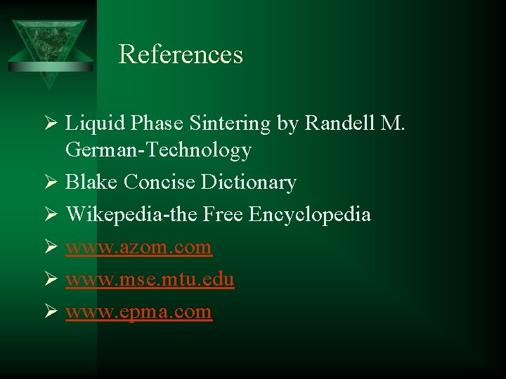 References Ø Liquid Phase Sintering by Randell M. German-Technology Ø Blake Concise Dictionary Ø