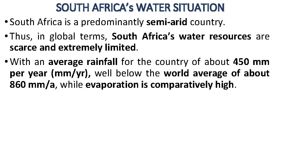 SOUTH AFRICA’s WATER SITUATION • South Africa is a predominantly semi-arid country. • Thus,