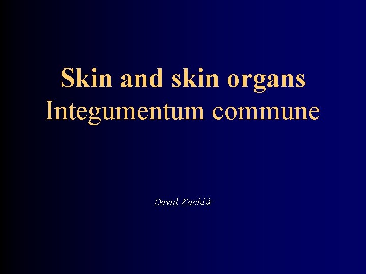 Skin and skin organs Integumentum commune David Kachlík 