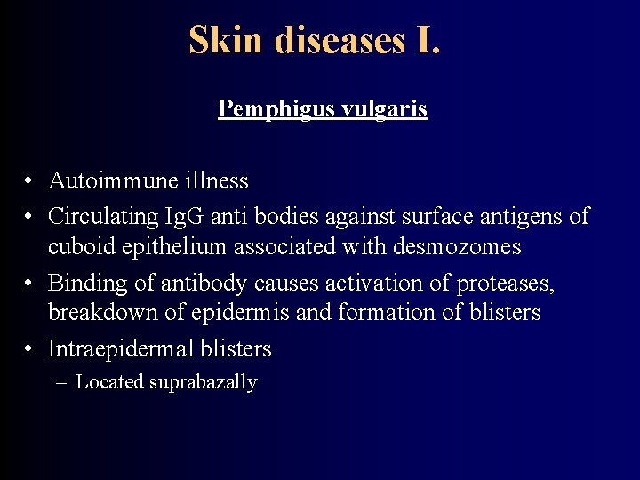 Skin diseases I. Pemphigus vulgaris • Autoimmune illness • Circulating Ig. G anti bodies