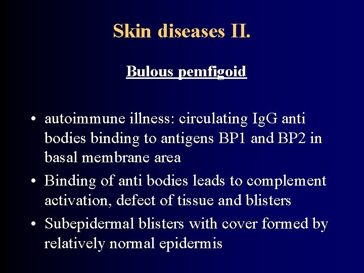 Skin diseases II. Bulous pemfigoid • autoimmune illness: circulating Ig. G anti bodies binding