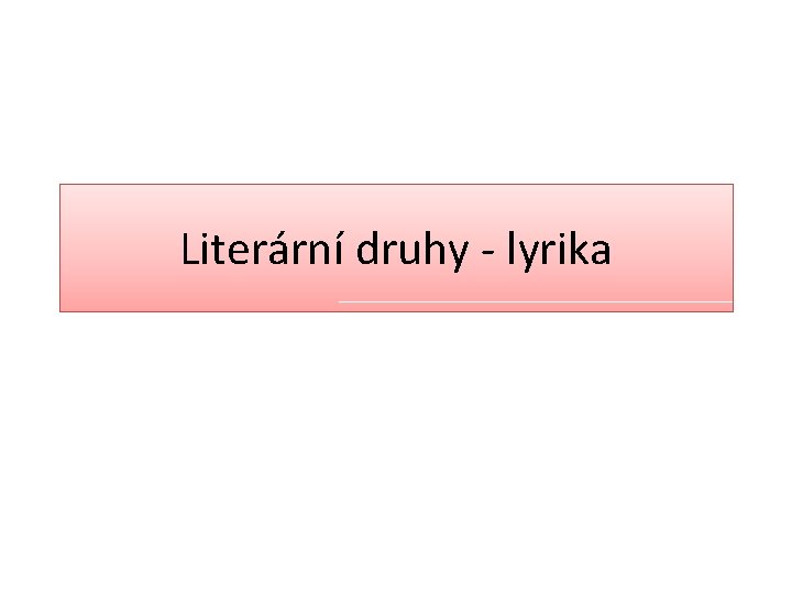 Literární druhy - lyrika Literární druhy - lyrika