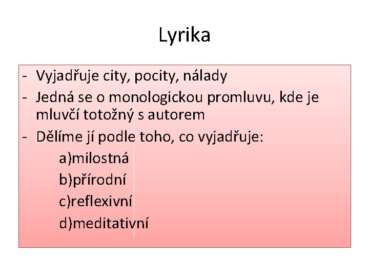 Lyrika - Vyjadřuje city, pocity, nálady - Jedná se o monologickou promluvu, kde je Lyrika - Vyjadřuje city, pocity, nálady - Jedná se o monologickou promluvu, kde je